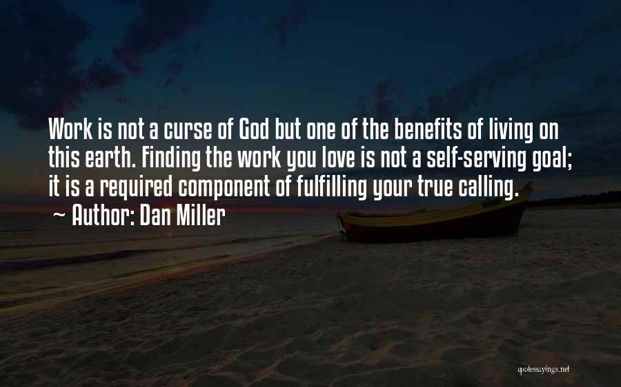 Dan Miller Quotes: Work Is Not A Curse Of God But One Of The Benefits Of Living On This Earth. Finding The Work