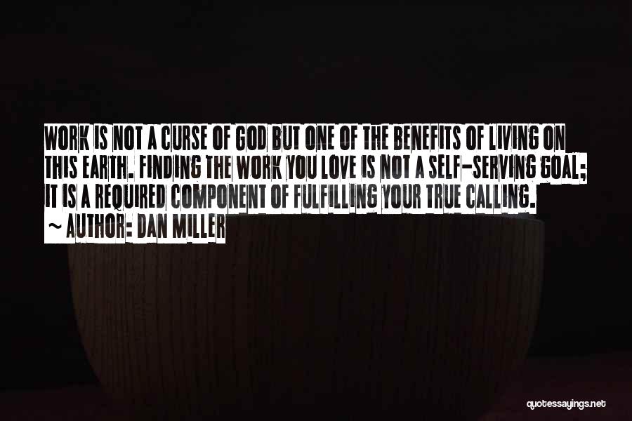 Dan Miller Quotes: Work Is Not A Curse Of God But One Of The Benefits Of Living On This Earth. Finding The Work