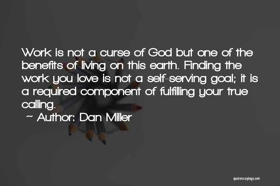 Dan Miller Quotes: Work Is Not A Curse Of God But One Of The Benefits Of Living On This Earth. Finding The Work