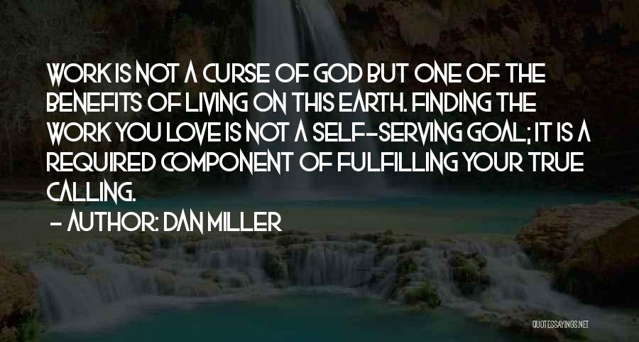Dan Miller Quotes: Work Is Not A Curse Of God But One Of The Benefits Of Living On This Earth. Finding The Work