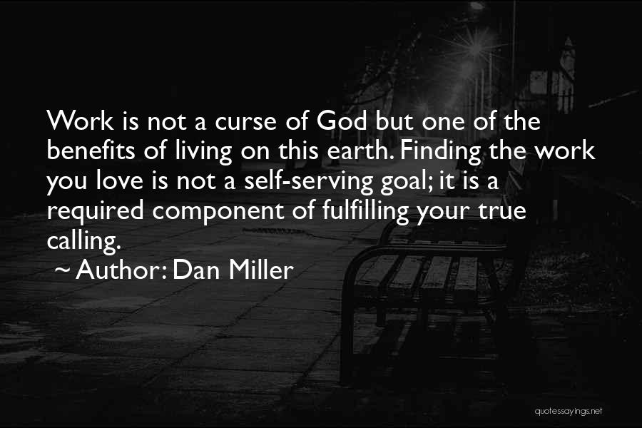 Dan Miller Quotes: Work Is Not A Curse Of God But One Of The Benefits Of Living On This Earth. Finding The Work