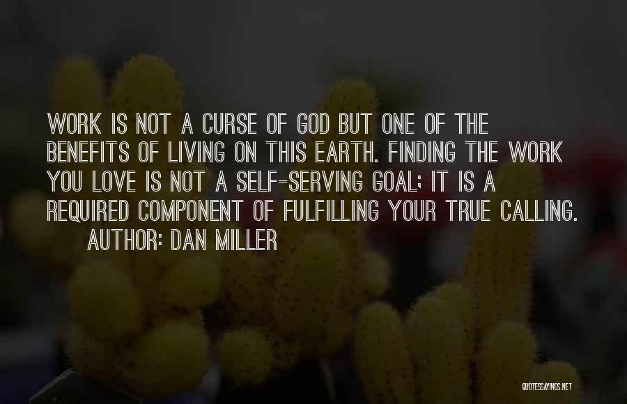 Dan Miller Quotes: Work Is Not A Curse Of God But One Of The Benefits Of Living On This Earth. Finding The Work