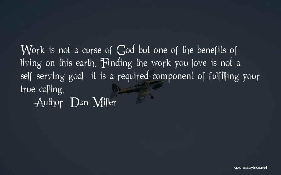 Dan Miller Quotes: Work Is Not A Curse Of God But One Of The Benefits Of Living On This Earth. Finding The Work