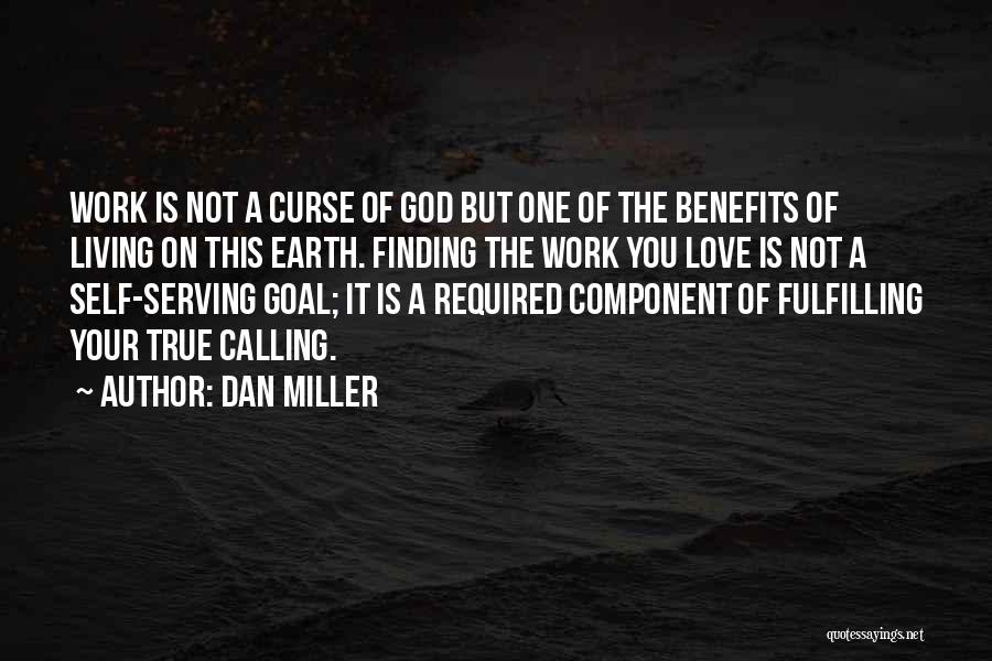 Dan Miller Quotes: Work Is Not A Curse Of God But One Of The Benefits Of Living On This Earth. Finding The Work