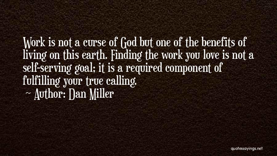 Dan Miller Quotes: Work Is Not A Curse Of God But One Of The Benefits Of Living On This Earth. Finding The Work