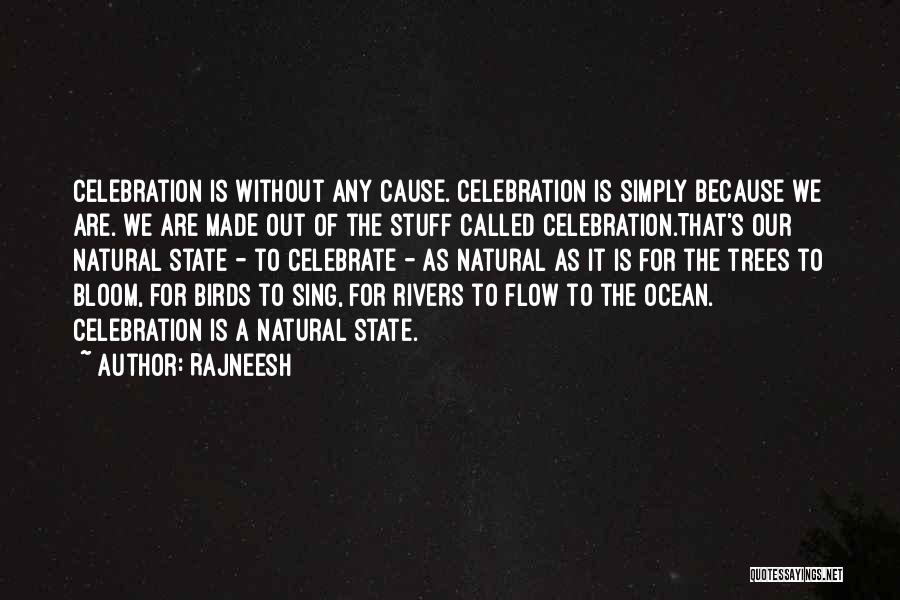 Rajneesh Quotes: Celebration Is Without Any Cause. Celebration Is Simply Because We Are. We Are Made Out Of The Stuff Called Celebration.that's