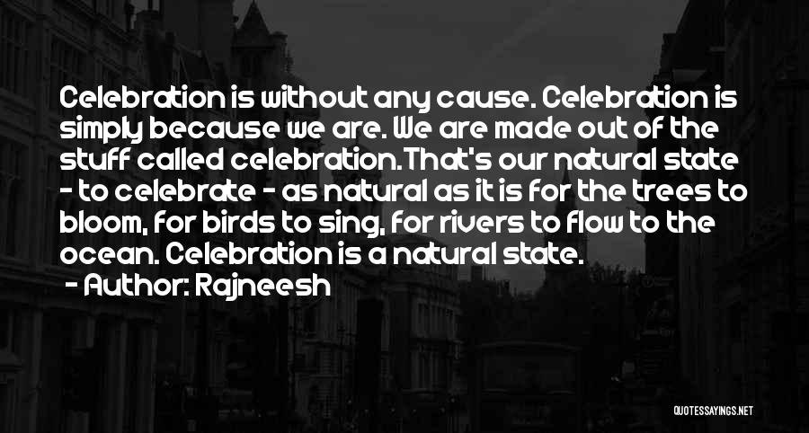 Rajneesh Quotes: Celebration Is Without Any Cause. Celebration Is Simply Because We Are. We Are Made Out Of The Stuff Called Celebration.that's