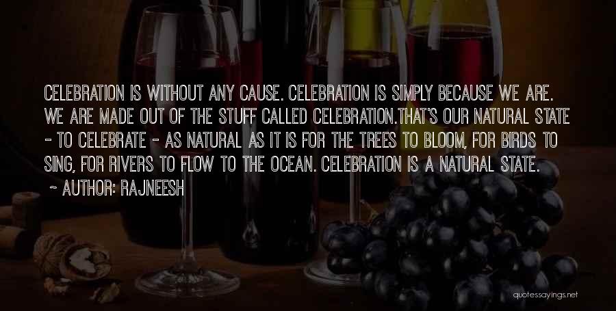 Rajneesh Quotes: Celebration Is Without Any Cause. Celebration Is Simply Because We Are. We Are Made Out Of The Stuff Called Celebration.that's