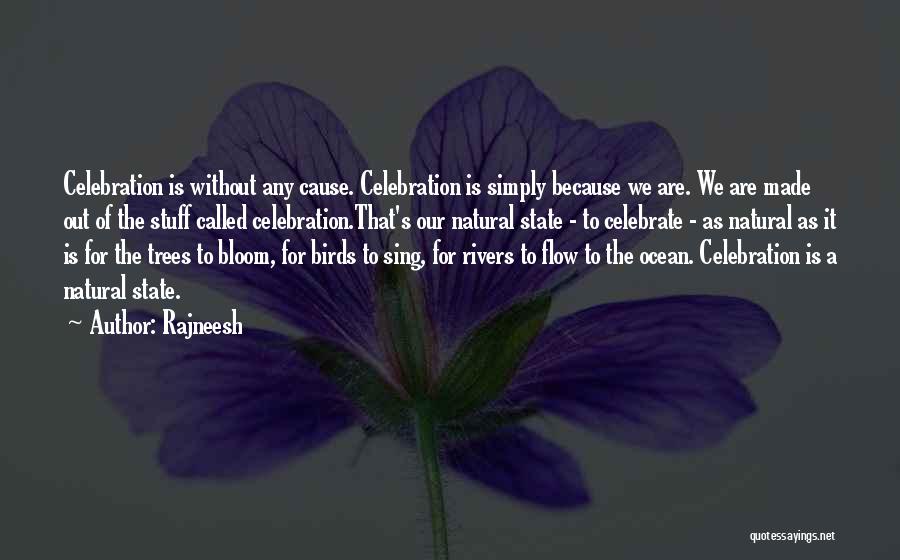 Rajneesh Quotes: Celebration Is Without Any Cause. Celebration Is Simply Because We Are. We Are Made Out Of The Stuff Called Celebration.that's