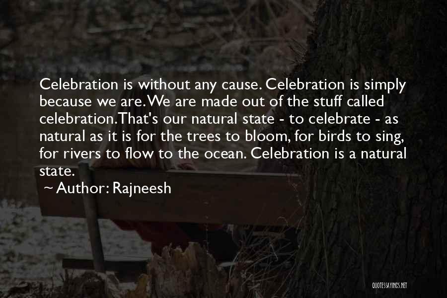 Rajneesh Quotes: Celebration Is Without Any Cause. Celebration Is Simply Because We Are. We Are Made Out Of The Stuff Called Celebration.that's