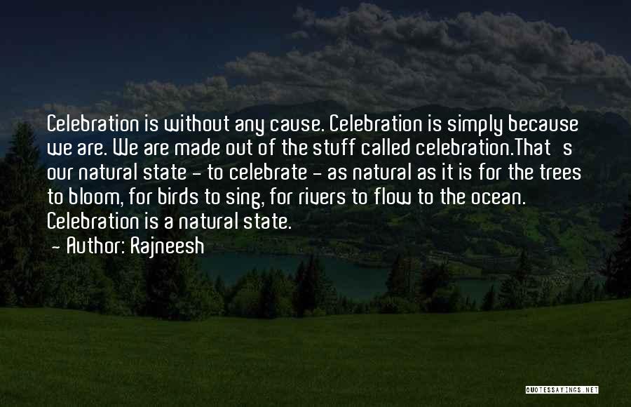 Rajneesh Quotes: Celebration Is Without Any Cause. Celebration Is Simply Because We Are. We Are Made Out Of The Stuff Called Celebration.that's