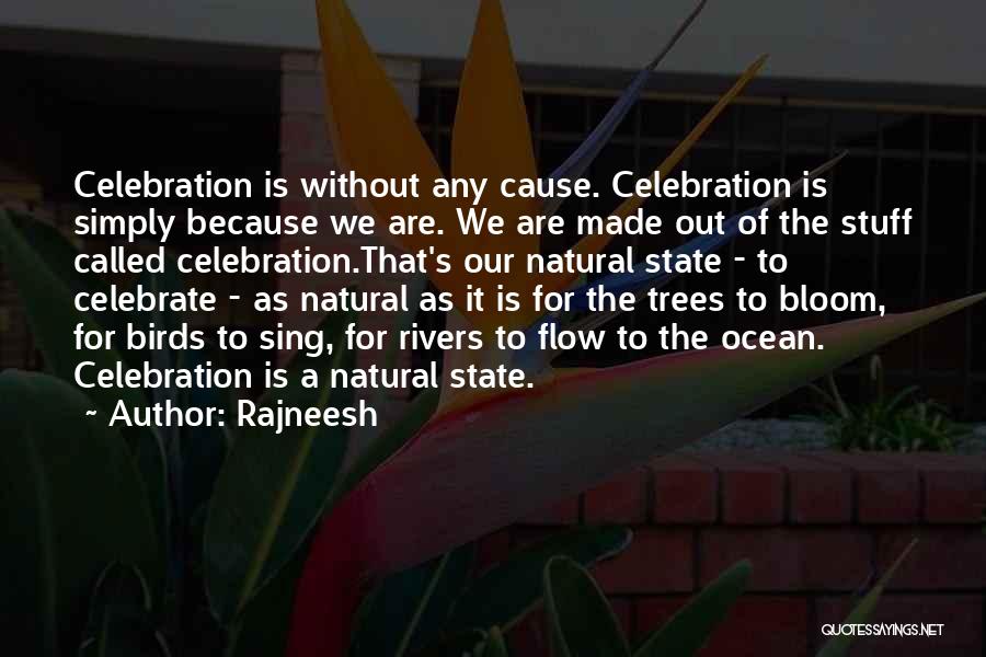 Rajneesh Quotes: Celebration Is Without Any Cause. Celebration Is Simply Because We Are. We Are Made Out Of The Stuff Called Celebration.that's