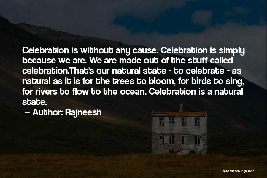 Rajneesh Quotes: Celebration Is Without Any Cause. Celebration Is Simply Because We Are. We Are Made Out Of The Stuff Called Celebration.that's