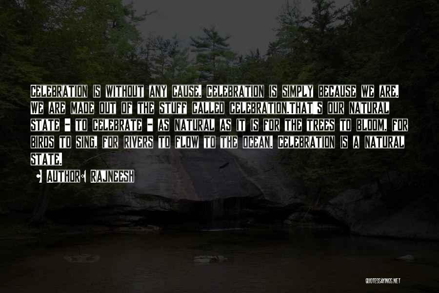 Rajneesh Quotes: Celebration Is Without Any Cause. Celebration Is Simply Because We Are. We Are Made Out Of The Stuff Called Celebration.that's