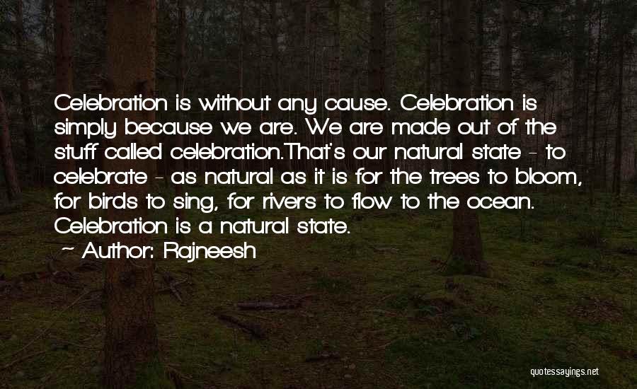 Rajneesh Quotes: Celebration Is Without Any Cause. Celebration Is Simply Because We Are. We Are Made Out Of The Stuff Called Celebration.that's