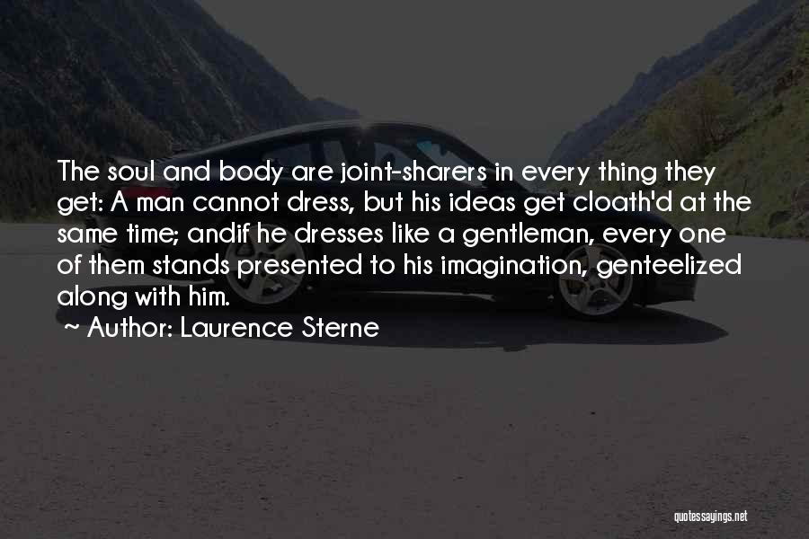 Laurence Sterne Quotes: The Soul And Body Are Joint-sharers In Every Thing They Get: A Man Cannot Dress, But His Ideas Get Cloath'd