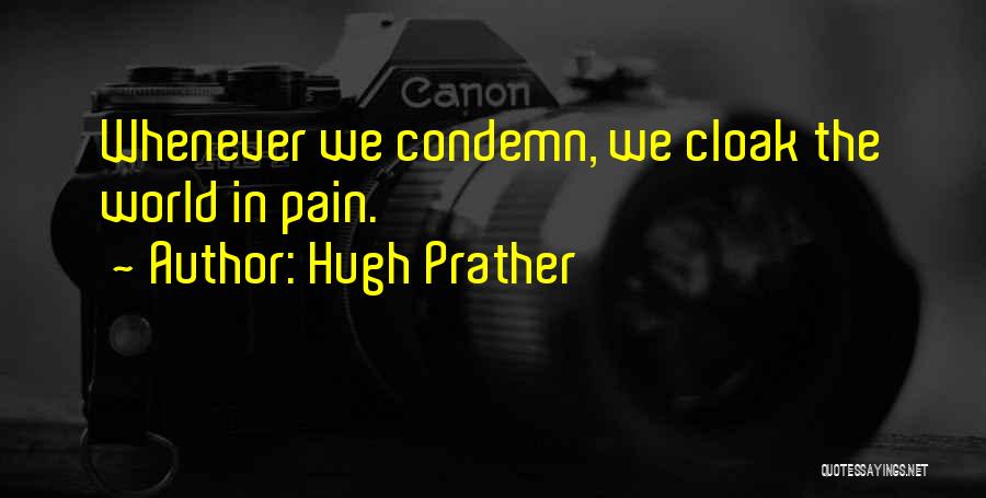 Hugh Prather Quotes: Whenever We Condemn, We Cloak The World In Pain.