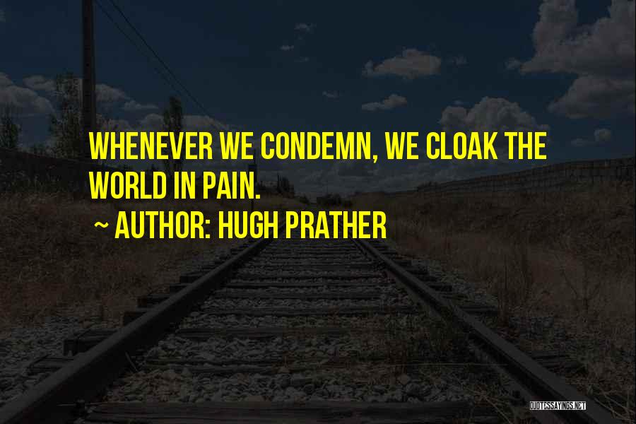 Hugh Prather Quotes: Whenever We Condemn, We Cloak The World In Pain.