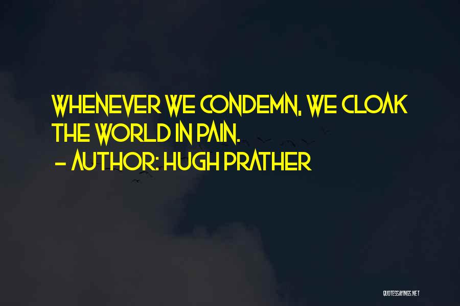 Hugh Prather Quotes: Whenever We Condemn, We Cloak The World In Pain.