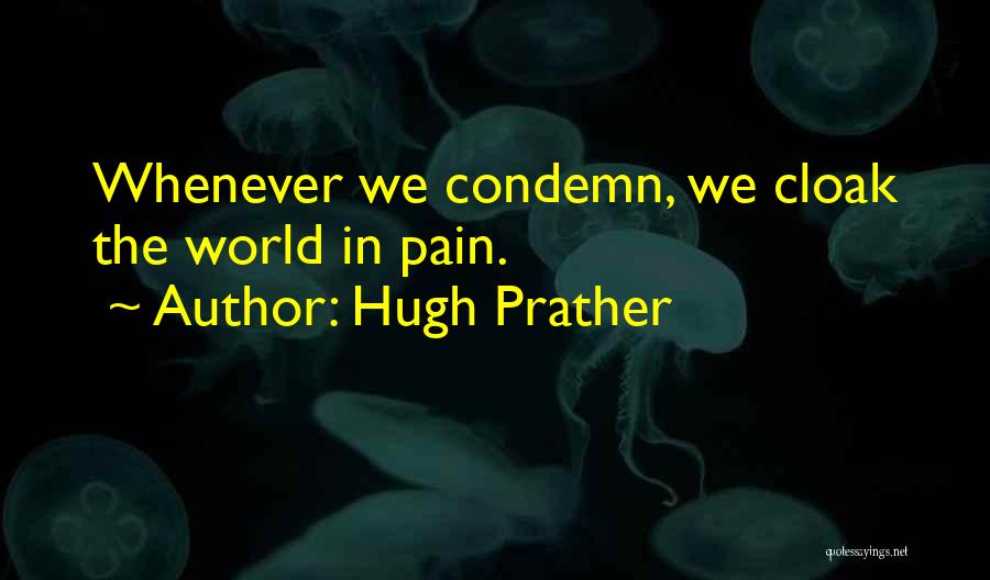 Hugh Prather Quotes: Whenever We Condemn, We Cloak The World In Pain.