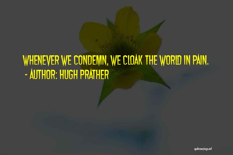 Hugh Prather Quotes: Whenever We Condemn, We Cloak The World In Pain.