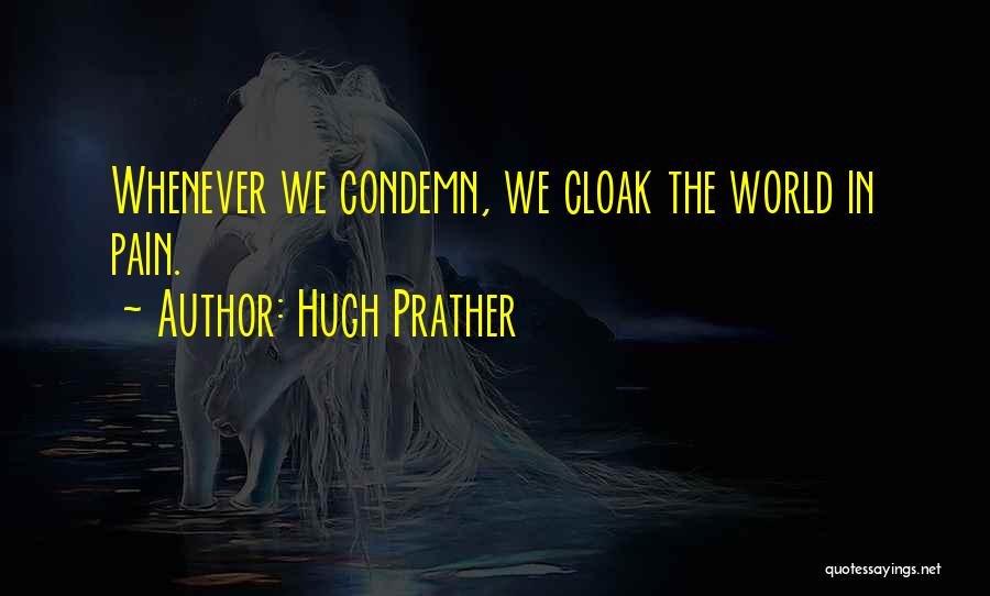 Hugh Prather Quotes: Whenever We Condemn, We Cloak The World In Pain.