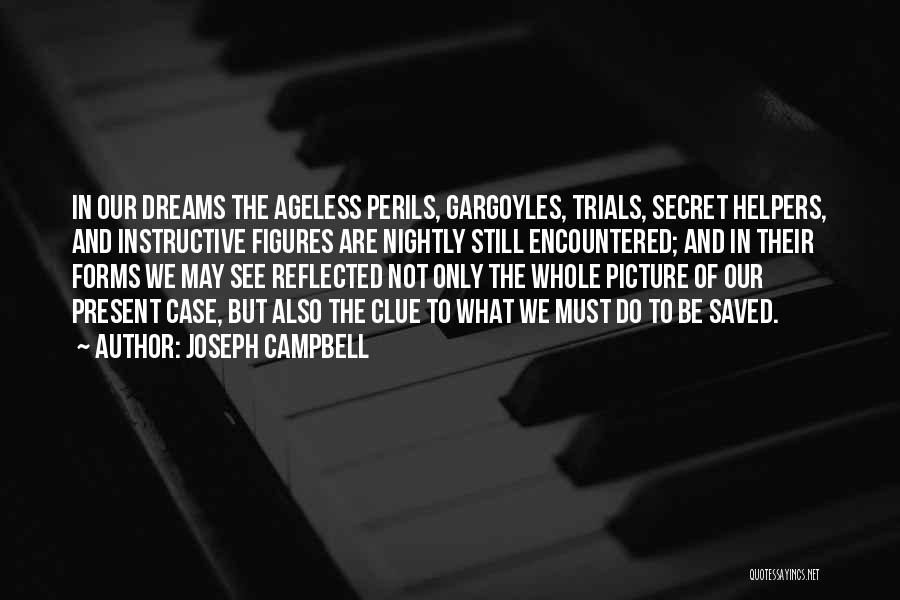 Joseph Campbell Quotes: In Our Dreams The Ageless Perils, Gargoyles, Trials, Secret Helpers, And Instructive Figures Are Nightly Still Encountered; And In Their