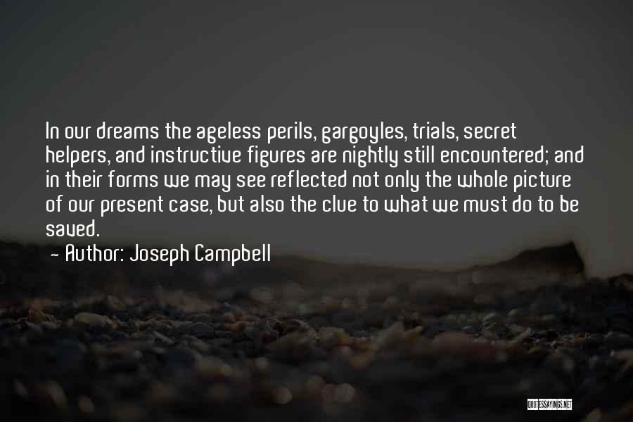 Joseph Campbell Quotes: In Our Dreams The Ageless Perils, Gargoyles, Trials, Secret Helpers, And Instructive Figures Are Nightly Still Encountered; And In Their