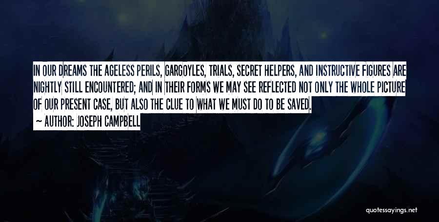 Joseph Campbell Quotes: In Our Dreams The Ageless Perils, Gargoyles, Trials, Secret Helpers, And Instructive Figures Are Nightly Still Encountered; And In Their