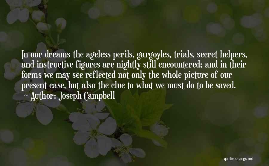 Joseph Campbell Quotes: In Our Dreams The Ageless Perils, Gargoyles, Trials, Secret Helpers, And Instructive Figures Are Nightly Still Encountered; And In Their