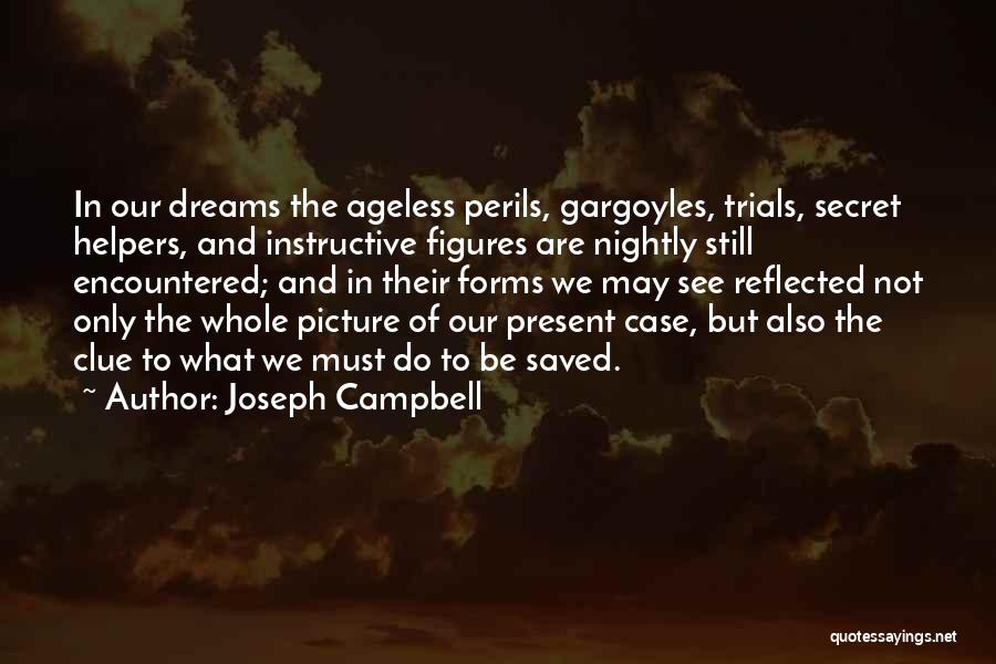 Joseph Campbell Quotes: In Our Dreams The Ageless Perils, Gargoyles, Trials, Secret Helpers, And Instructive Figures Are Nightly Still Encountered; And In Their