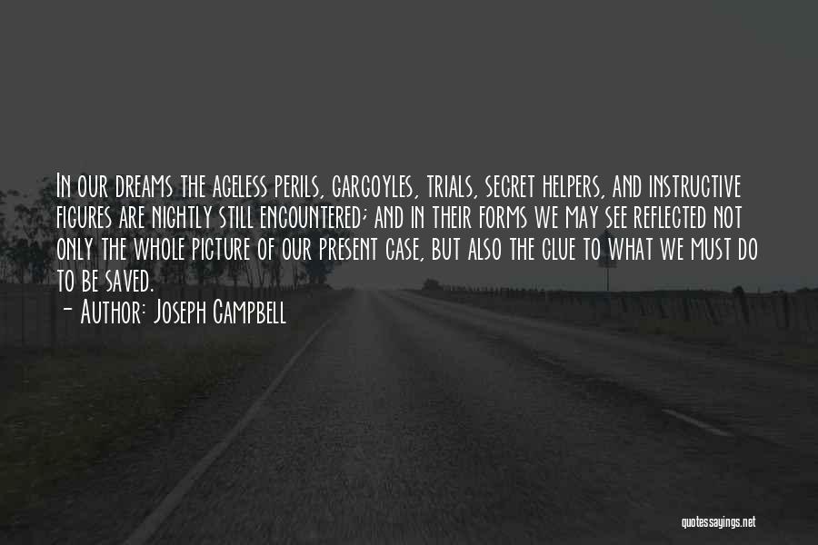Joseph Campbell Quotes: In Our Dreams The Ageless Perils, Gargoyles, Trials, Secret Helpers, And Instructive Figures Are Nightly Still Encountered; And In Their