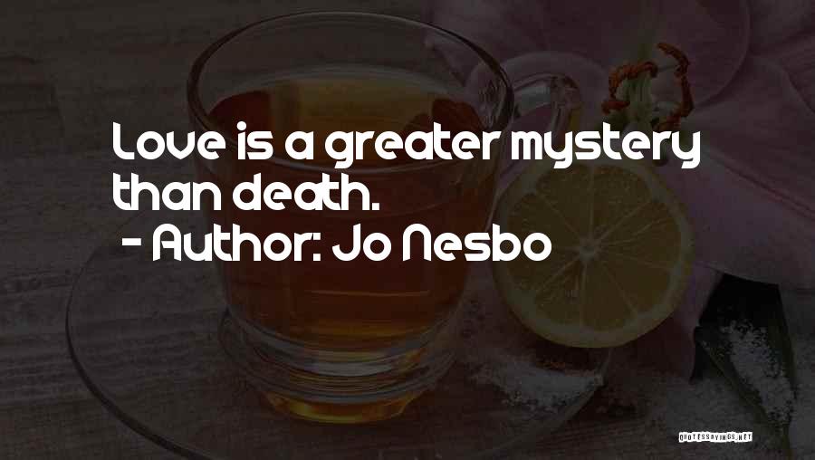 Jo Nesbo Quotes: Love Is A Greater Mystery Than Death.
