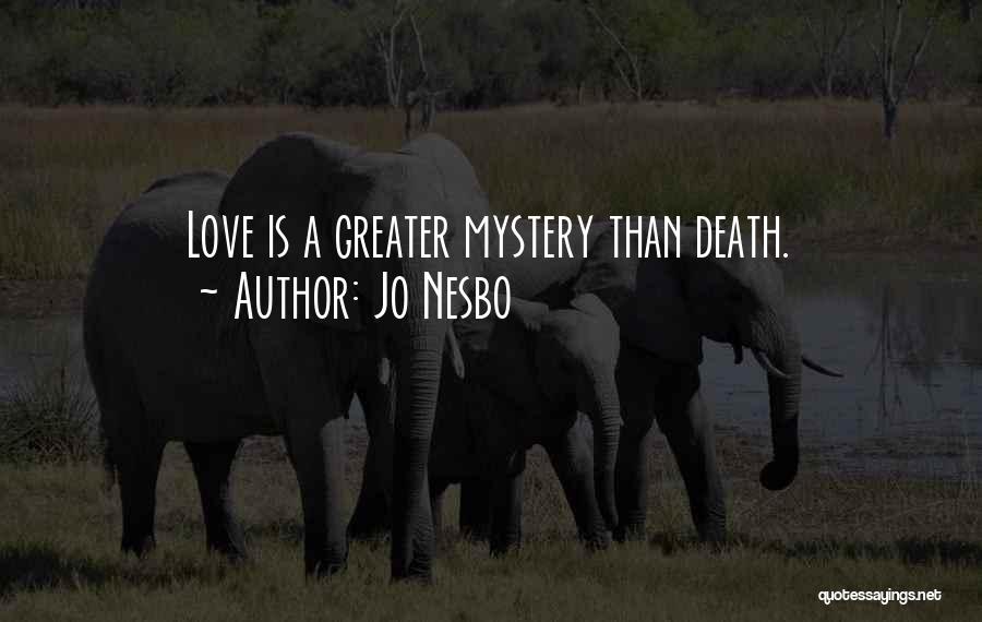 Jo Nesbo Quotes: Love Is A Greater Mystery Than Death.