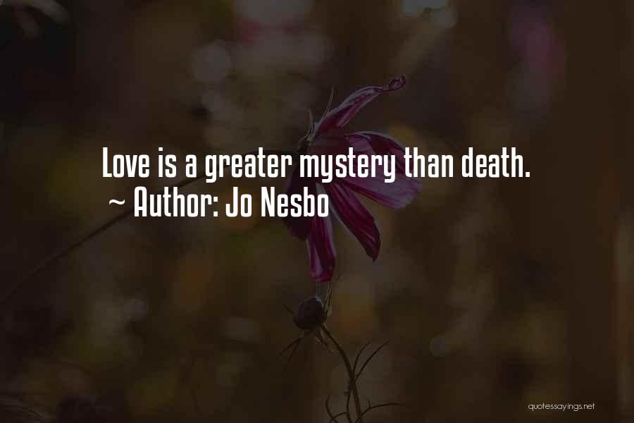 Jo Nesbo Quotes: Love Is A Greater Mystery Than Death.