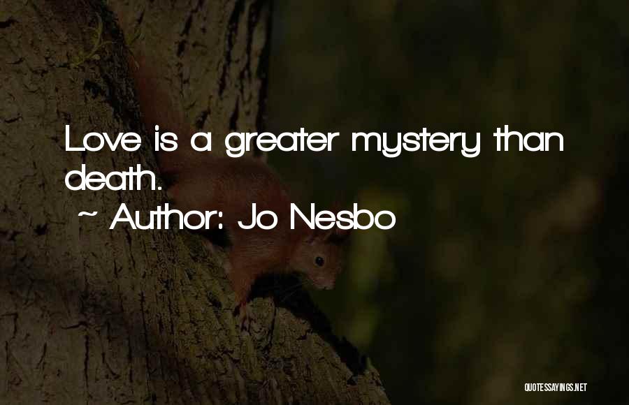 Jo Nesbo Quotes: Love Is A Greater Mystery Than Death.