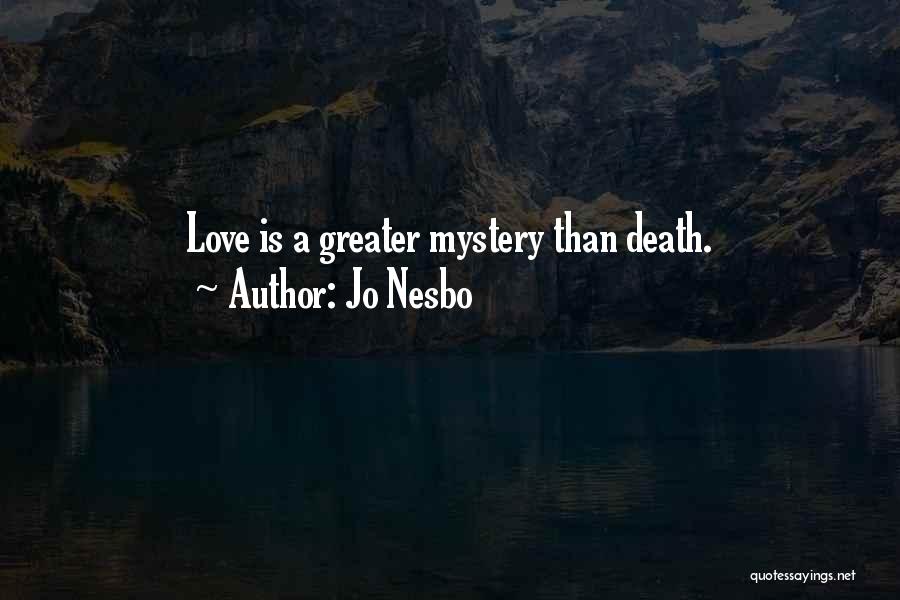 Jo Nesbo Quotes: Love Is A Greater Mystery Than Death.