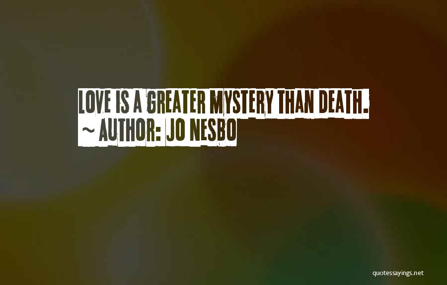 Jo Nesbo Quotes: Love Is A Greater Mystery Than Death.