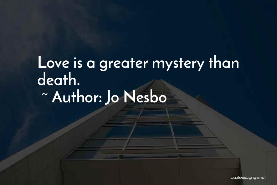 Jo Nesbo Quotes: Love Is A Greater Mystery Than Death.