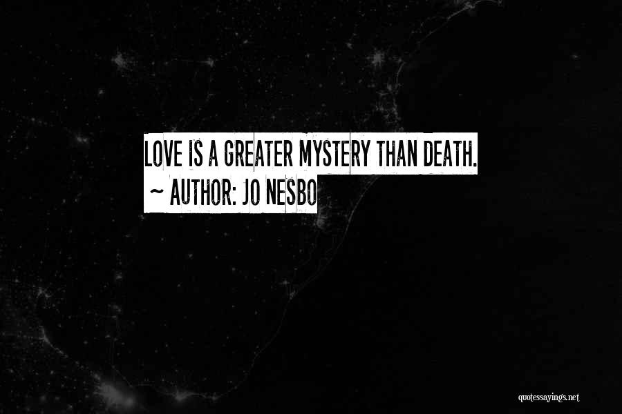 Jo Nesbo Quotes: Love Is A Greater Mystery Than Death.