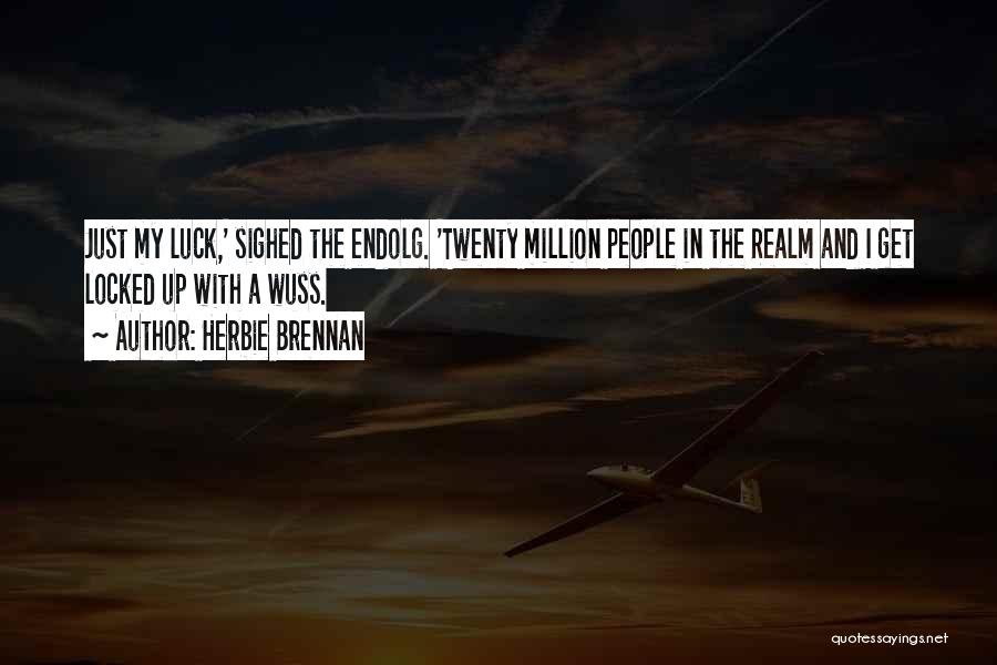 Herbie Brennan Quotes: Just My Luck,' Sighed The Endolg. 'twenty Million People In The Realm And I Get Locked Up With A Wuss.