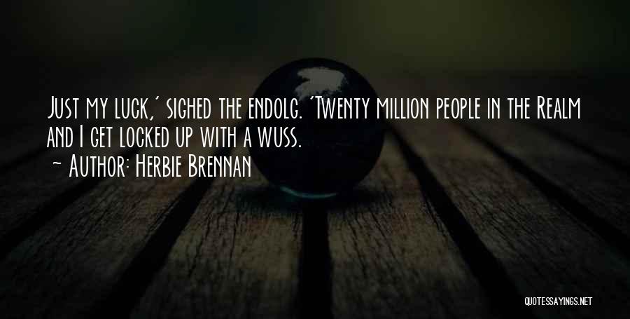 Herbie Brennan Quotes: Just My Luck,' Sighed The Endolg. 'twenty Million People In The Realm And I Get Locked Up With A Wuss.