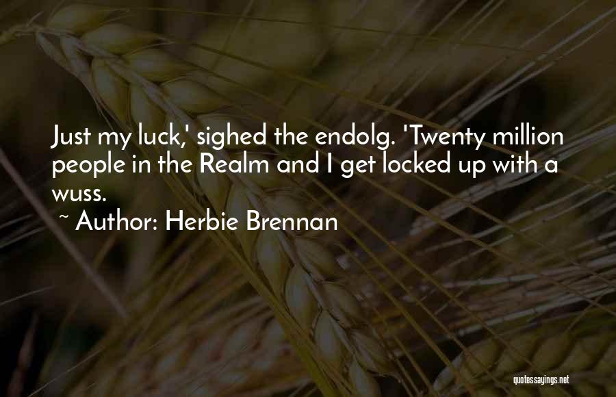 Herbie Brennan Quotes: Just My Luck,' Sighed The Endolg. 'twenty Million People In The Realm And I Get Locked Up With A Wuss.