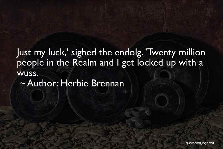 Herbie Brennan Quotes: Just My Luck,' Sighed The Endolg. 'twenty Million People In The Realm And I Get Locked Up With A Wuss.
