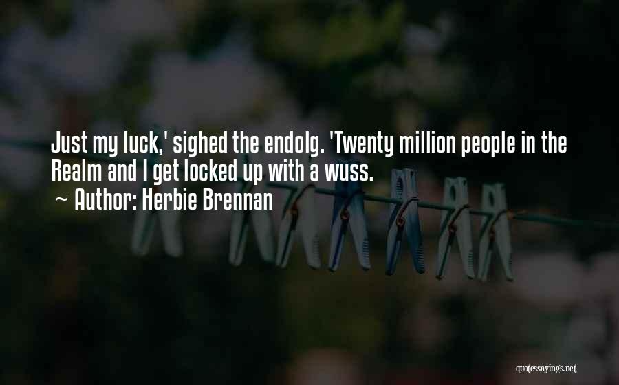Herbie Brennan Quotes: Just My Luck,' Sighed The Endolg. 'twenty Million People In The Realm And I Get Locked Up With A Wuss.