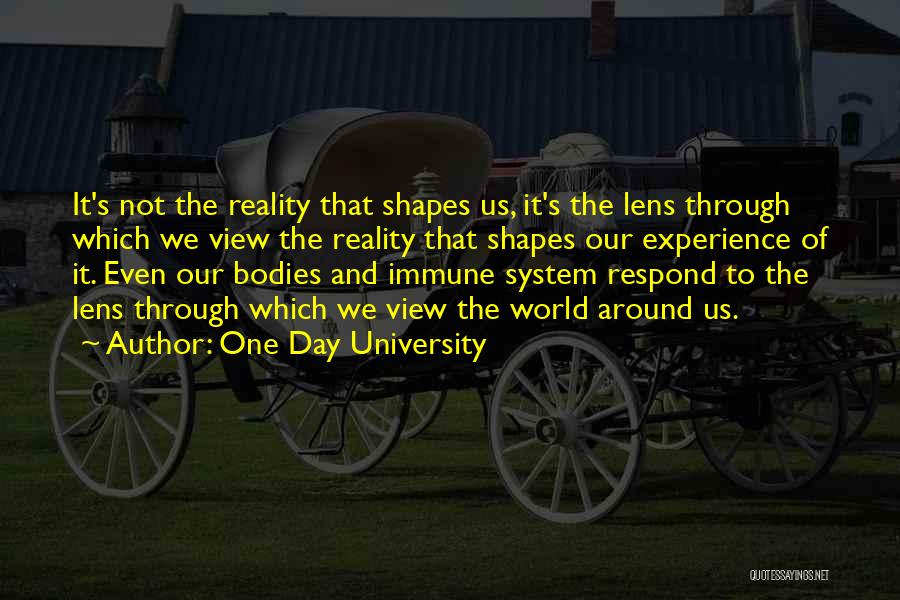 One Day University Quotes: It's Not The Reality That Shapes Us, It's The Lens Through Which We View The Reality That Shapes Our Experience