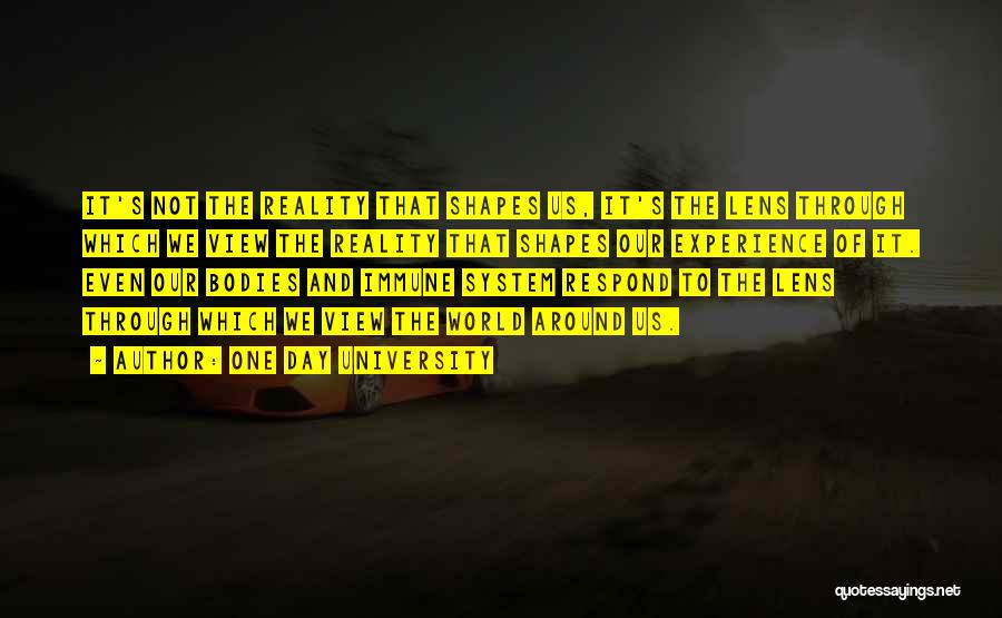 One Day University Quotes: It's Not The Reality That Shapes Us, It's The Lens Through Which We View The Reality That Shapes Our Experience