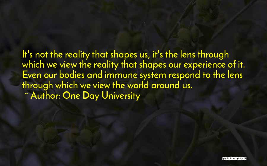 One Day University Quotes: It's Not The Reality That Shapes Us, It's The Lens Through Which We View The Reality That Shapes Our Experience