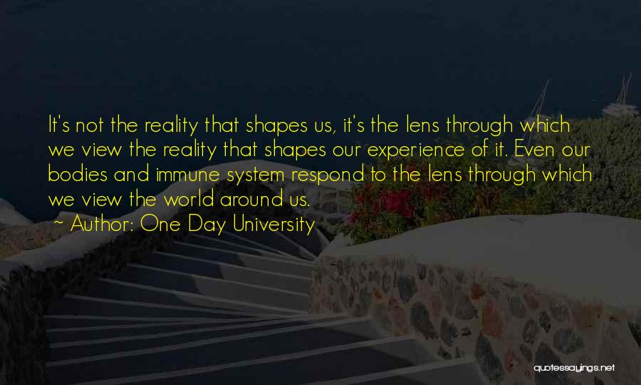 One Day University Quotes: It's Not The Reality That Shapes Us, It's The Lens Through Which We View The Reality That Shapes Our Experience