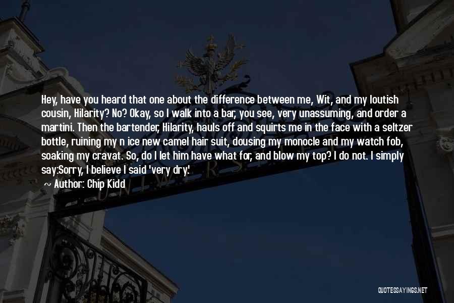 Chip Kidd Quotes: Hey, Have You Heard That One About The Difference Between Me, Wit, And My Loutish Cousin, Hilarity? No? Okay, So